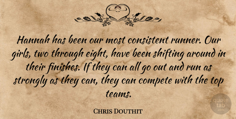 Chris Douthit Quote About Compete, Consistent, Run, Shifting, Strongly: Hannah Has Been Our Most...