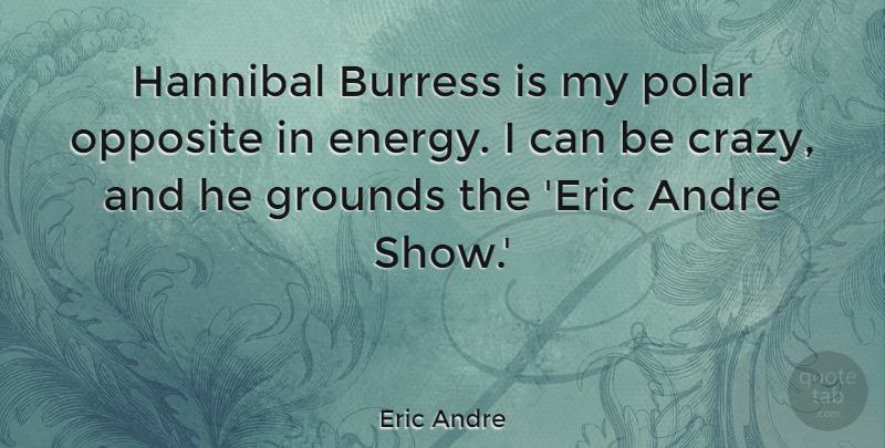 Eric Andre Quote About Andre, Hannibal, Opposite: Hannibal Burress Is My Polar...