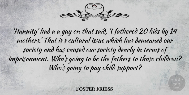 Foster Friess Quote About Caused, Child, Cultural, Dearly, Fathers: Hannity Had A A Guy...