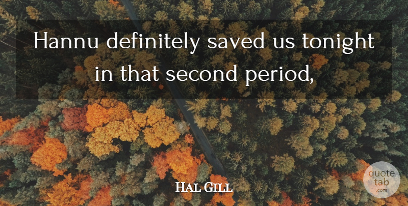 Hal Gill Quote About Definitely, Saved, Second, Tonight: Hannu Definitely Saved Us Tonight...
