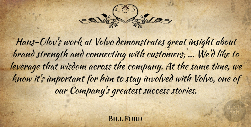 Bill Ford Quote About Across, Brand, Connecting, Great, Greatest: Hans Olovs Work At Volvo...