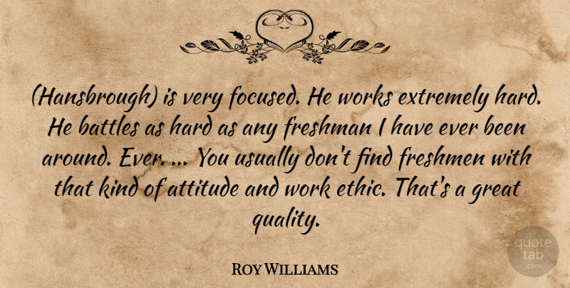 Roy Williams Quote About Attitude, Battles, Extremely, Freshman, Freshmen: Hansbrough Is Very Focused He...