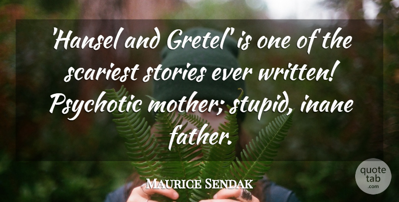 Maurice Sendak Quote About Mother, Stupid, Father: Hansel And Gretel Is One...