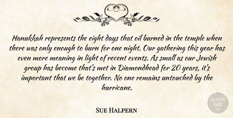 Sue Halpern Quote About Burned, Days, Eight, Gathering, Group: Hanukkah Represents The Eight Days...