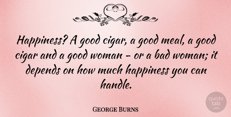 George Burns Quote About Funny, Humor, Good Woman: Happiness A Good Cigar A...