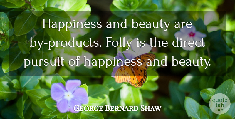 George Bernard Shaw Quote About Happiness, Pursuit, Folly: Happiness And Beauty Are By...