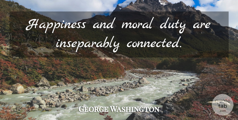 George Washington Quote About Inspiring, Inspiration, 4th Of July: Happiness And Moral Duty Are...
