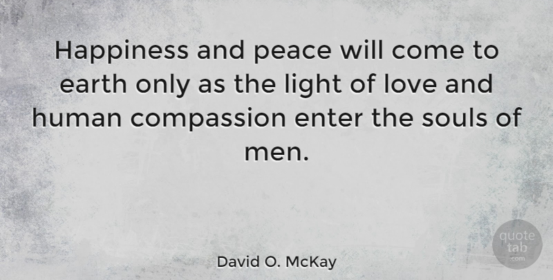 David O. McKay Quote About Love, Happiness, Peace: Happiness And Peace Will Come...