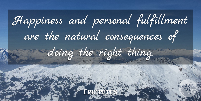 Epictetus Quote About Natural, Fulfillment, Doing The Right Thing: Happiness And Personal Fulfillment Are...