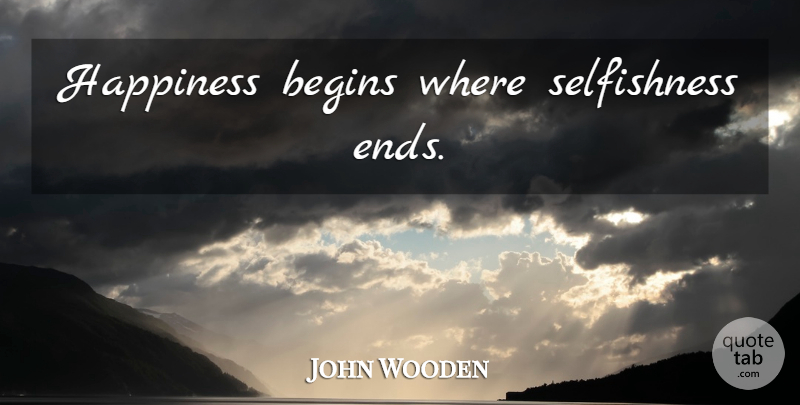 John Wooden Quote About Motivational, Basketball, Ucla: Happiness Begins Where Selfishness Ends...