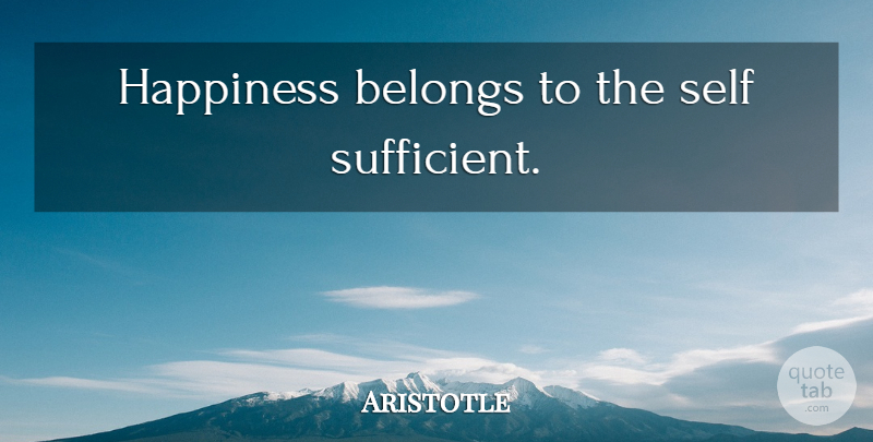 Aristotle Quote About Inspirational, Happiness, Self: Happiness Belongs To The Self...