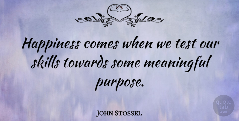 John Stossel Quote About Happiness, Meaningful, Inspiration: Happiness Comes When We Test...
