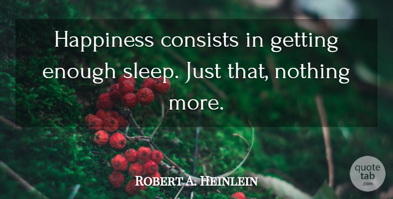 Robert A. Heinlein Quote About Sleep, Enough Sleep, Enough: Happiness Consists In Getting Enough...