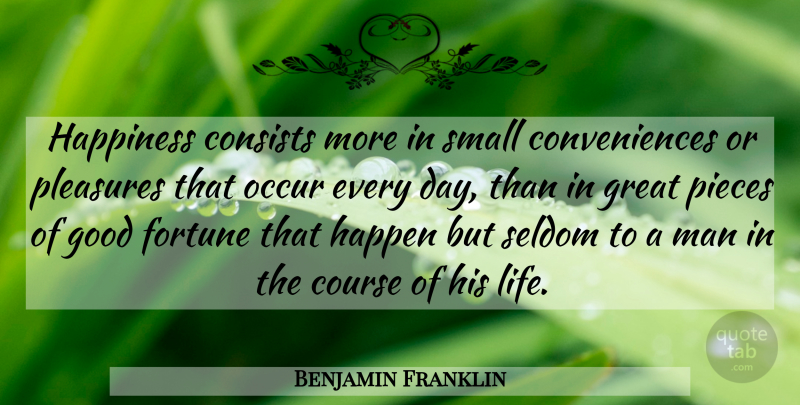 Benjamin Franklin Quote About Life, Happiness, Men: Happiness Consists More In Small...