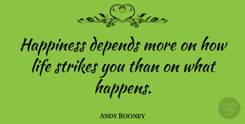 Andy Rooney Quote About Happiness, Happy, Strikes: Happiness Depends More On How...