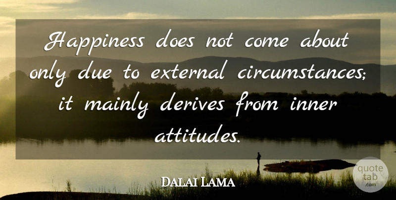 Dalai Lama Quote About Happiness, Attitude, Doe: Happiness Does Not Come About...