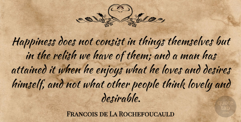 Francois de La Rochefoucauld Quote About Happiness, Men, Thinking: Happiness Does Not Consist In...