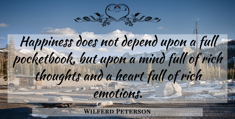 Wilferd Peterson Quote About Happiness, Heart, Mind: Happiness Does Not Depend Upon...