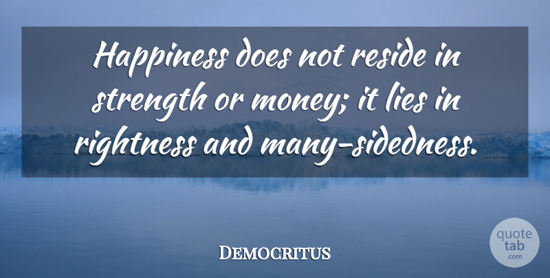 Democritus Quote About Lying, Doe: Happiness Does Not Reside In...