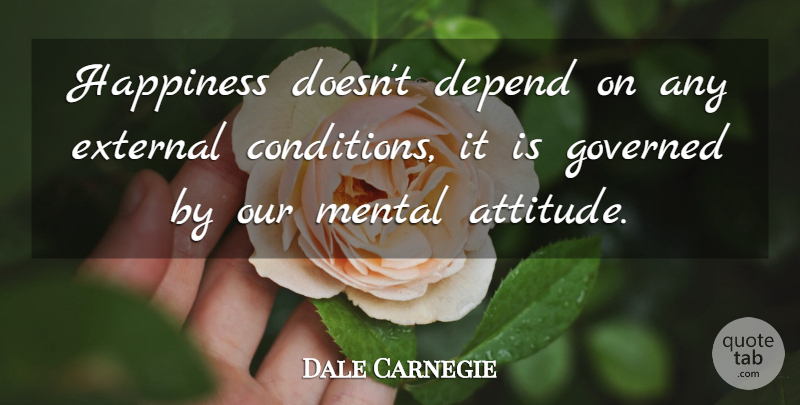 Dale Carnegie Quote About Inspirational, Happiness, Attitude: Happiness Doesnt Depend On Any...