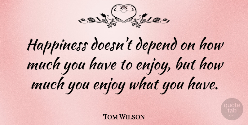 Tom Wilson Quote About American Cartoonist, Happiness: Happiness Doesnt Depend On How...
