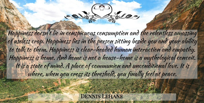 Dennis Lehane Quote About Lying, Home, Unconditional Love: Happiness Doesnt Lie In Conspicuous...