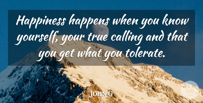 John G Quote About Calling, Happens, Happiness, True: Happiness Happens When You Know...