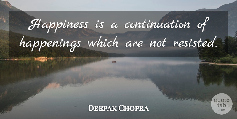 Deepak Chopra Quote About Happiness, Happy, Spiritual: Happiness Is A Continuation Of...