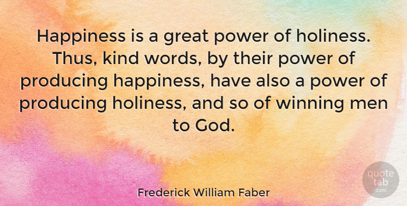 Frederick William Faber Quote About Men, Winning, Holiness: Happiness Is A Great Power...