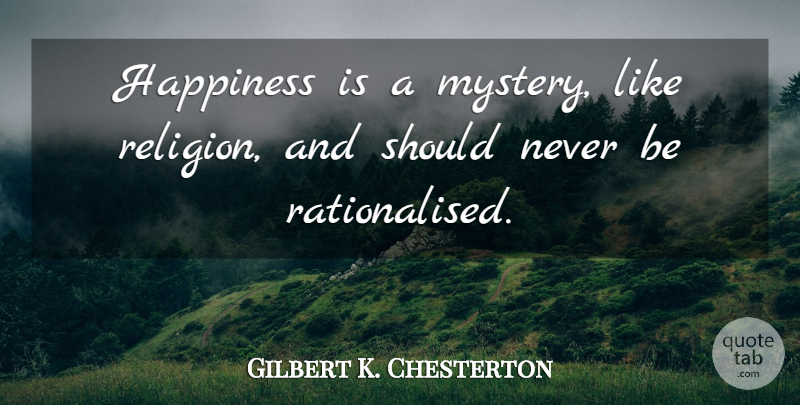 Gilbert K. Chesterton Quote About Happiness, Literature, Mystery: Happiness Is A Mystery Like...