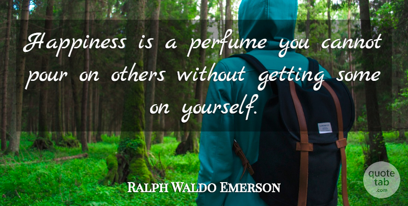 Ralph Waldo Emerson Quote About Inspirational, Positive, Happiness: Happiness Is A Perfume You...