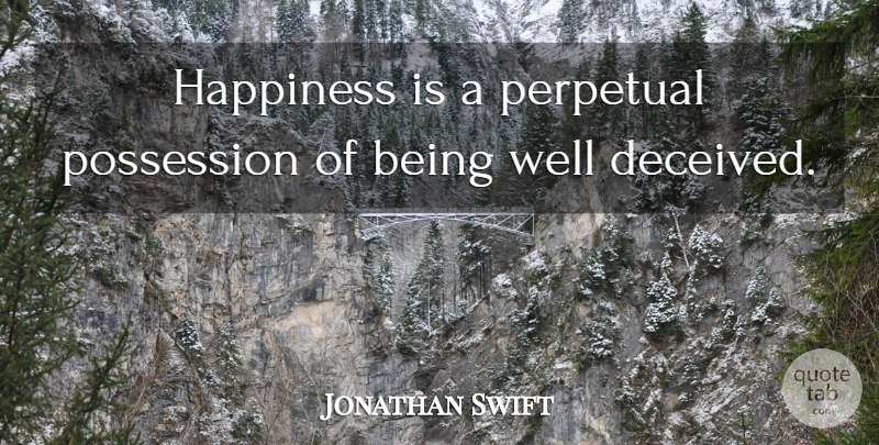 Jonathan Swift Quote About Happiness, Perpetual, Possession: Happiness Is A Perpetual Possession...