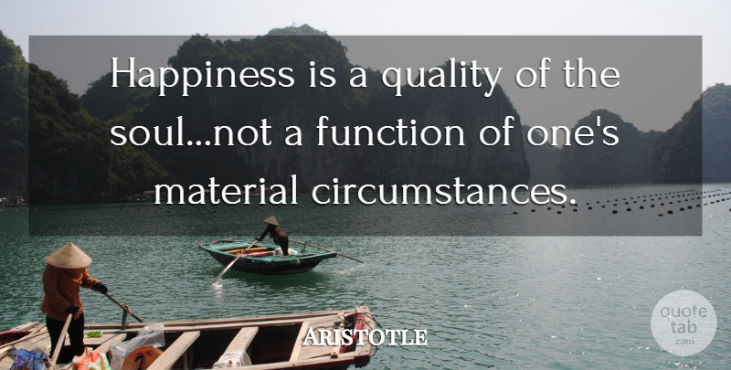Aristotle Quote About Soul, Quality, Function: Happiness Is A Quality Of...