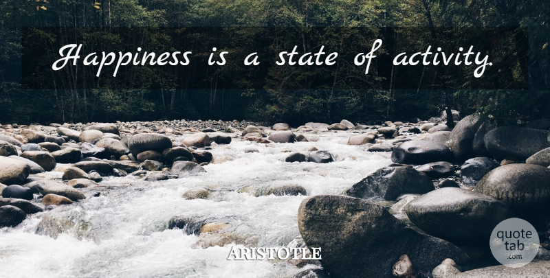 Aristotle Quote About Inspirational, Happiness, Being Happy: Happiness Is A State Of...