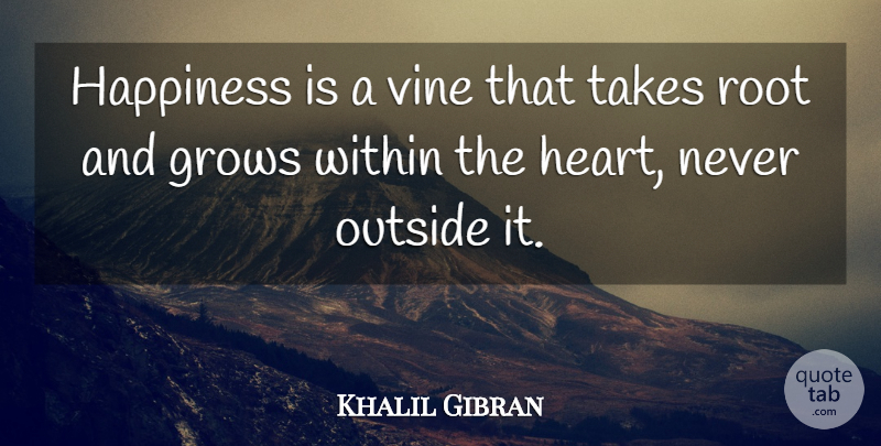Khalil Gibran Quote About Heart, Roots, Vines: Happiness Is A Vine That...