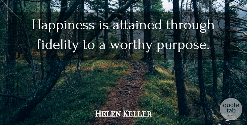 Helen Keller Quote About Happiness, Purpose, Fidelity: Happiness Is Attained Through Fidelity...