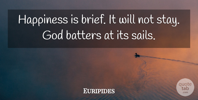Euripides Quote About Happiness, Happy, Joy: Happiness Is Brief It Will...
