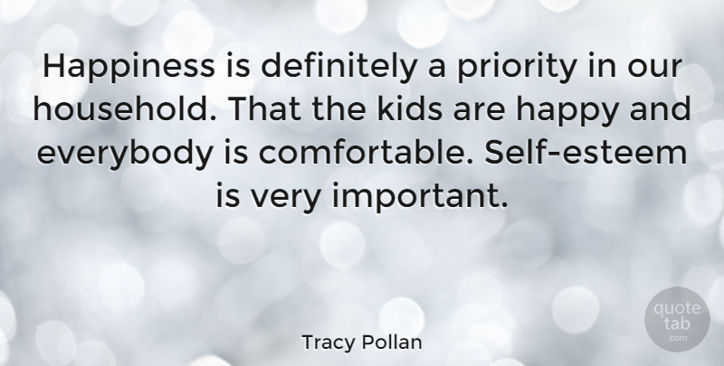 Tracy Pollan Quote About Everybody, Happiness, Kids, Priority, Self Esteem: Happiness Is Definitely A Priority...