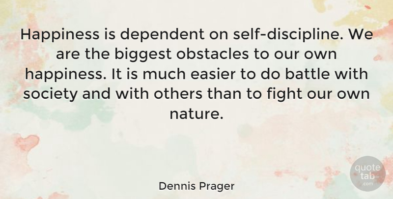 Dennis Prager Quote About Fighting, Self, Discipline: Happiness Is Dependent On Self...
