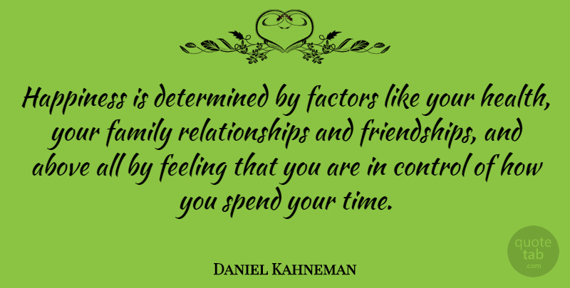 Daniel Kahneman Quote About Feelings, Determined, Family Relationship: Happiness Is Determined By Factors...