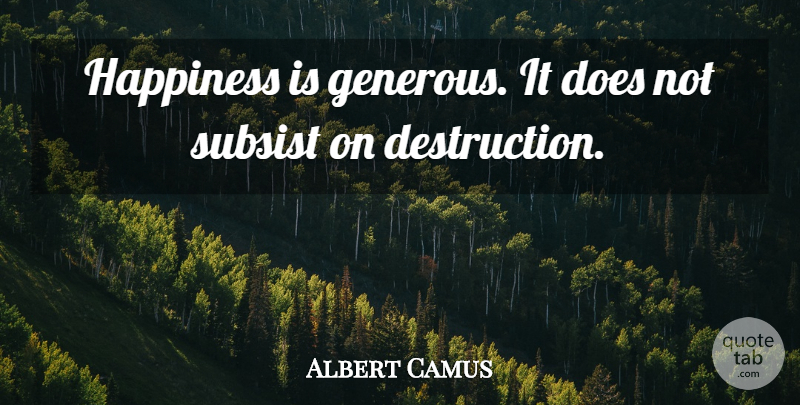 Albert Camus Quote About Happiness, Doe, Destruction: Happiness Is Generous It Does...