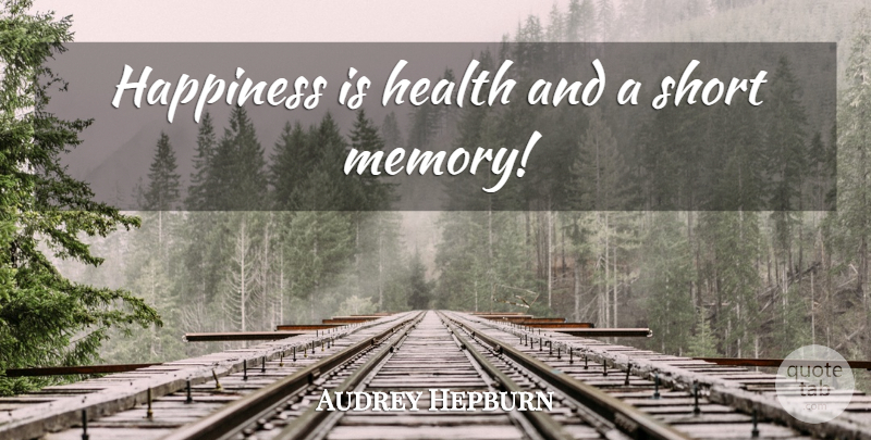 Audrey Hepburn Quote About Memories, Short Memory: Happiness Is Health And A...