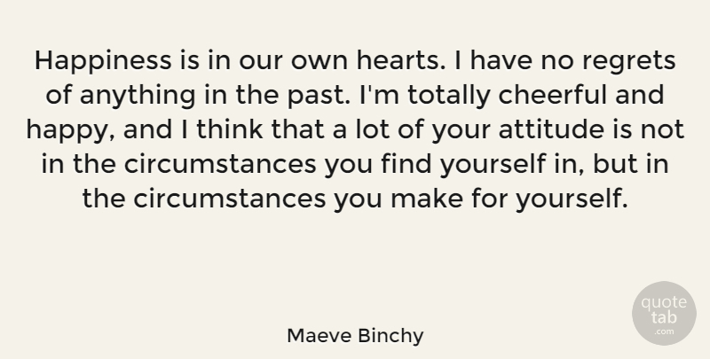 Maeve Binchy Quote About Attitude, Regret, Heart: Happiness Is In Our Own...