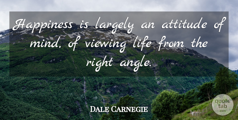 Dale Carnegie Quote About Attitude, Mind, Angle: Happiness Is Largely An Attitude...
