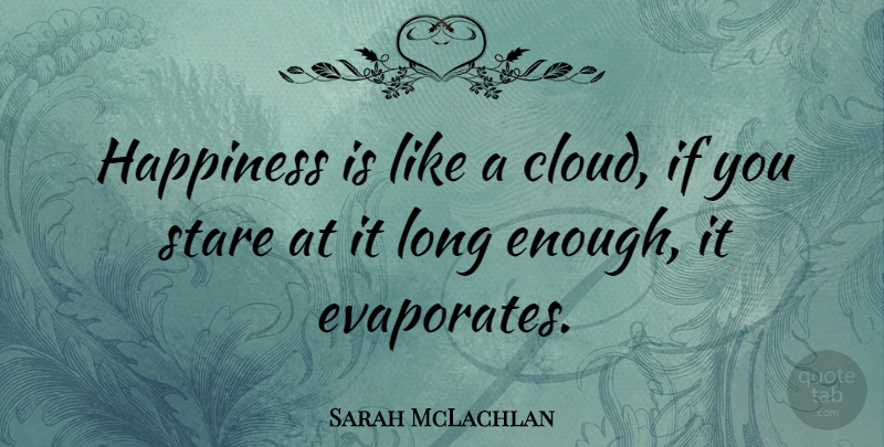 Sarah McLachlan Quote About Happiness, Clouds, Long: Happiness Is Like A Cloud...