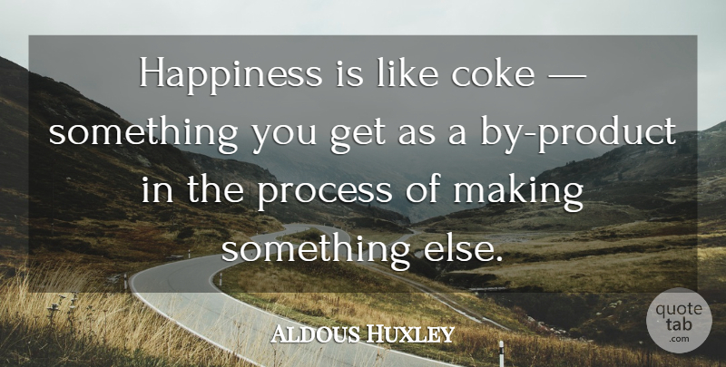 Aldous Huxley Quote About Funny, Positive, Happiness: Happiness Is Like Coke Something...