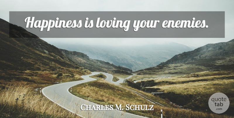 Charles M. Schulz Quote About Enemy, Loving Your Enemies: Happiness Is Loving Your Enemies...