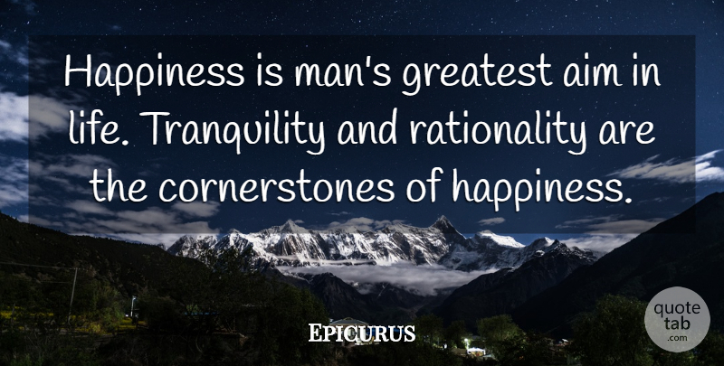 Epicurus Quote About Ambition, Men, Tranquility: Happiness Is Mans Greatest Aim...