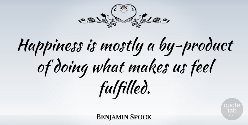 Benjamin Spock Quote About Inspirational, Positive, Happiness: Happiness Is Mostly A By...