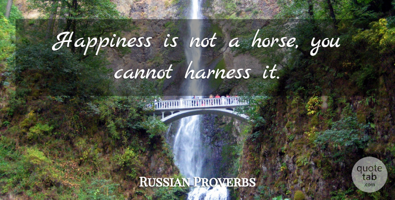 Russian Proverbs Quote About Cannot, Happiness, Harness, Proverbs: Happiness Is Not A Horse...